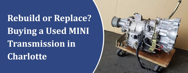 Rebuild or Replace? Buying a Used MINI Transmission in Charlotte