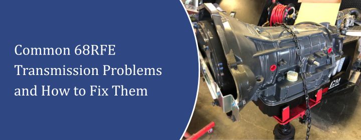 Common 68RFE Transmission Problems and How to Fix Them
